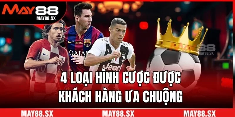 4 loại hình cược được khách hàng ưa chuộng