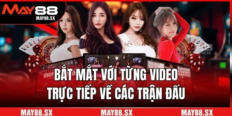 Bắt mắt với từng video trực tiếp về các trận đấu
