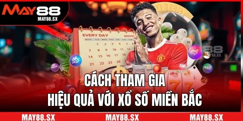Cách tham gia hiệu quả với xổ số miền Bắc 