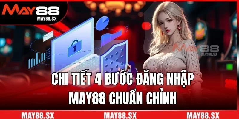 Chi tiết 4 bước đăng nhập May88 chuẩn chỉnh