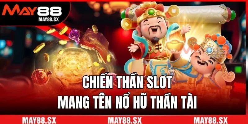 Chiến thần slot mang tên nổ hũ thần tài