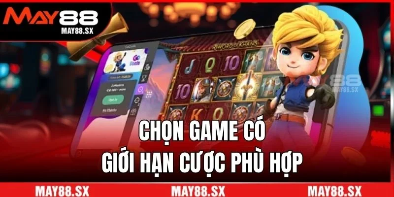Chọn game có giới hạn cược phù hợp