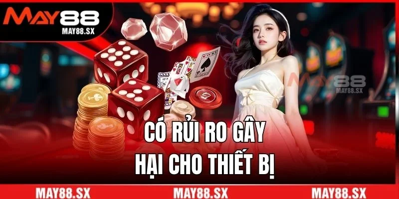 Có rủi ro gây hại cho thiết bị