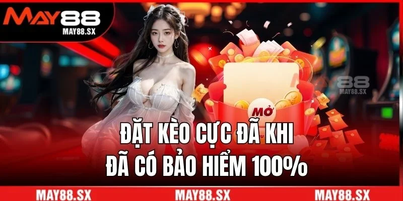 Đặt kèo cực đã khi đã có bảo hiểm 100%