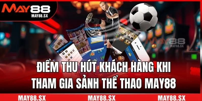 Điểm thu hút khách hàng khi tham gia sảnh thể thao May88