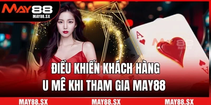 Điều khiến khách hàng u mê khi tham gia May88