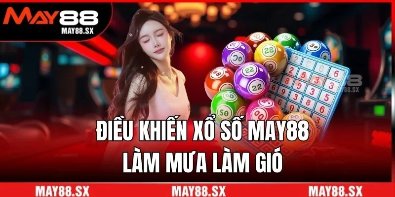 Điều khiến xổ số May88 làm mưa làm gió