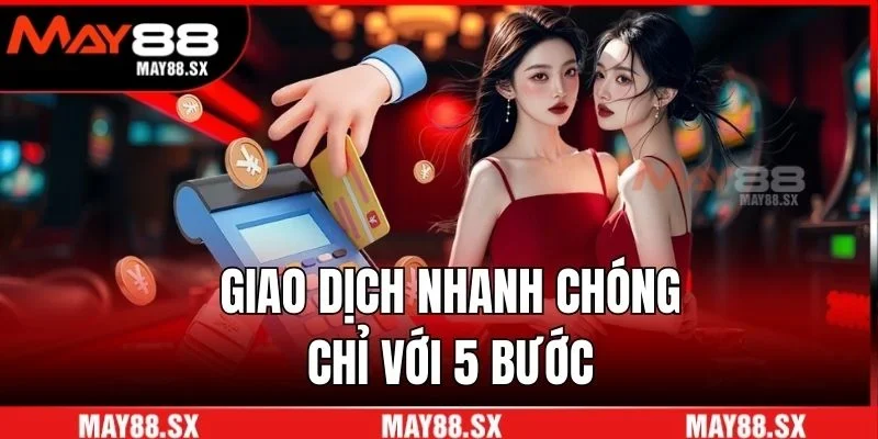 Giao dịch nhanh chóng chỉ với 5 bước