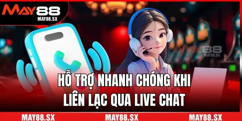 Hỗ trợ nhanh chóng khi liên lạc qua Live Chat
