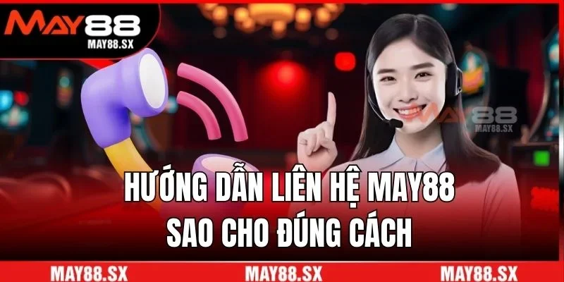 Hướng dẫn liên hệ May88 sao cho đúng cách