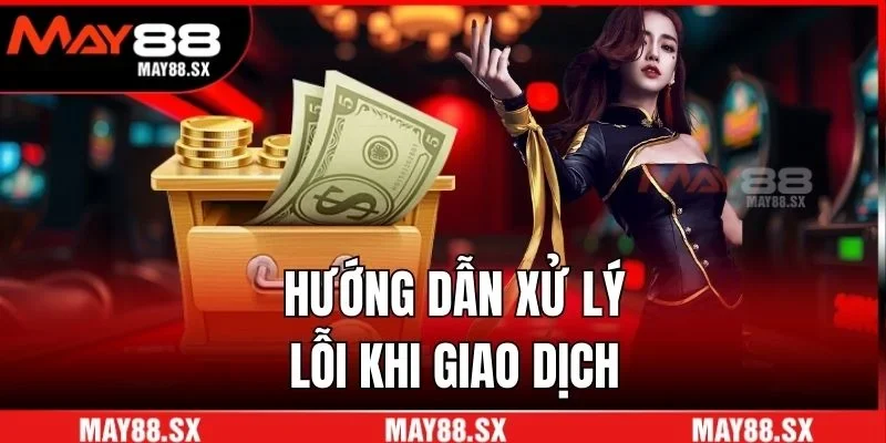 Hướng dẫn xử lý lỗi khi giao dịch