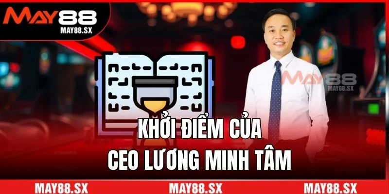 Khởi điểm của CEO Lương Minh Tâm