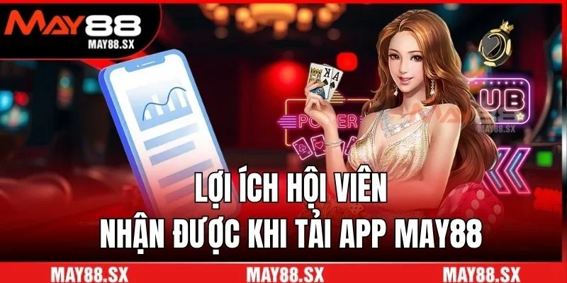 Lợi ích hội viên nhận được khi tải app May88