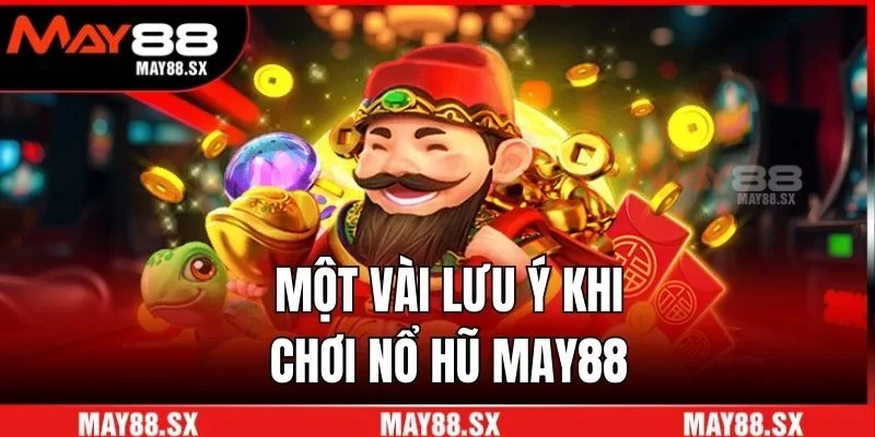Một vài lưu ý khi chơi nổ hũ May88