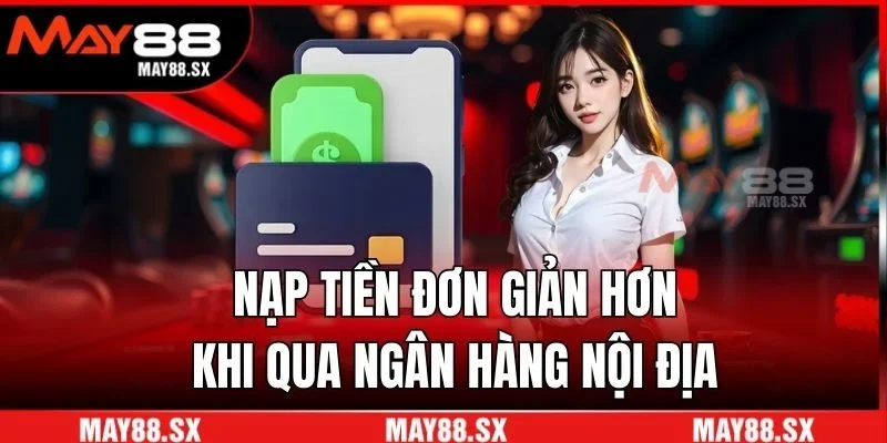 Nạp tiền đơn giản hơn khi qua ngân hàng nội địa