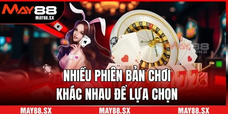 Nhiều phiên bản chơi khác nhau để lựa chọn