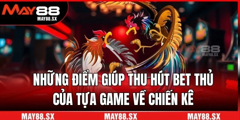 Những điểm giúp thu hút bet thủ của tựa game về chiến kê