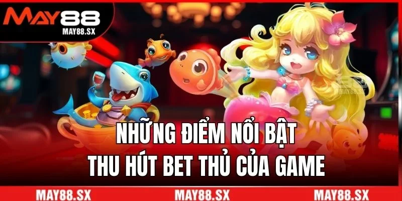 Những điểm nổi bật thu hút bet thủ của game