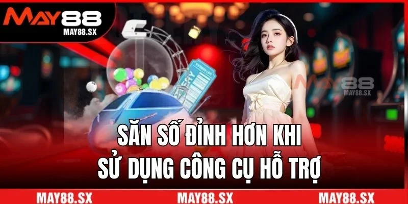 Săn số đỉnh hơn khi sử dụng công cụ hỗ trợ