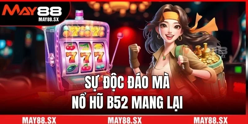 Sự độc đáo mà nổ hũ B52 mang lại