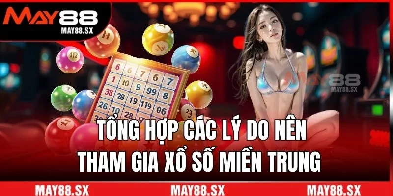 Tổng hợp các lý do nên tham gia xổ số miền Trung