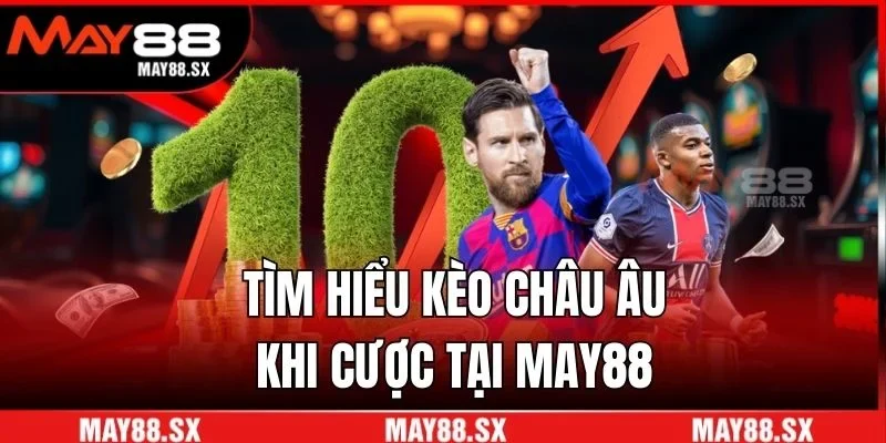 Tìm hiểu kèo châu Âu khi cược tại May88