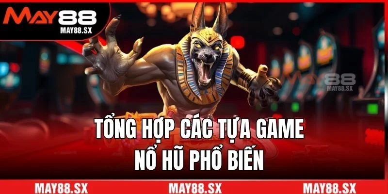 Tổng hợp các tựa game nổ hũ phổ biến
