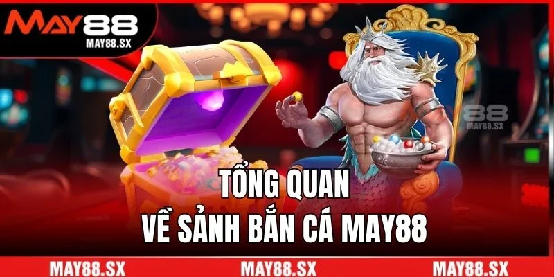 Tổng quan về sảnh bắn cá May88