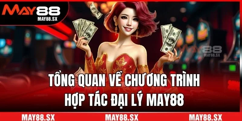 Tổng quan về chương trình hợp tác đại lý May88