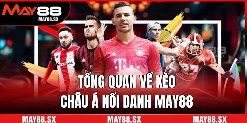 Tổng quan về kèo châu Á nổi danh May88