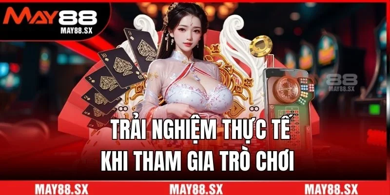 Trải nghiệm thực tế khi tham gia trò chơi