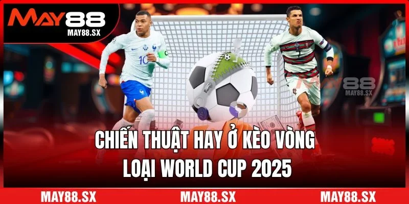 Chiến thuật hay ở kèo vòng loại World Cup 2025