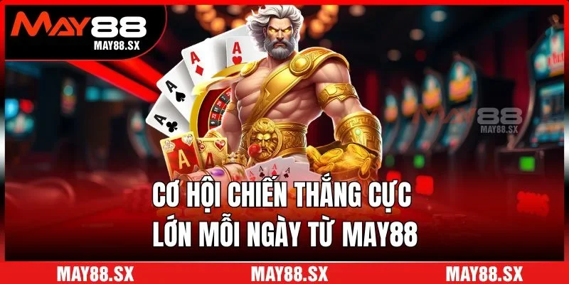Cơ hội chiến thắng cực lớn mỗi ngày từ May88
