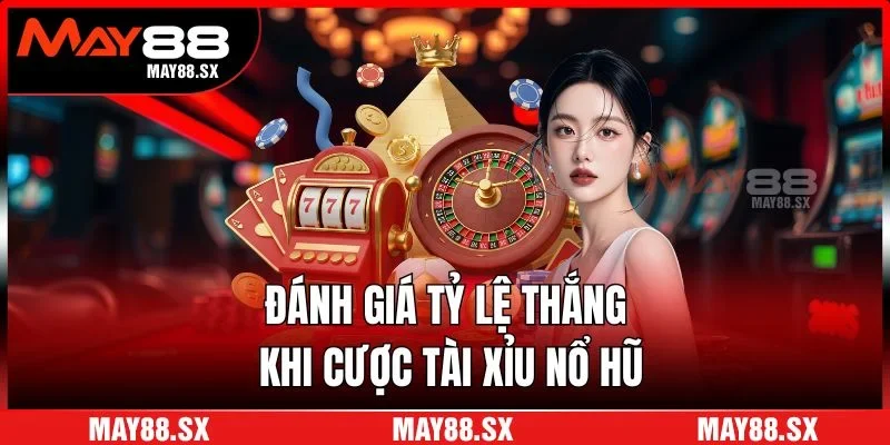 Đánh giá tỷ lệ thắng khi cược tài xỉu nổ hũ