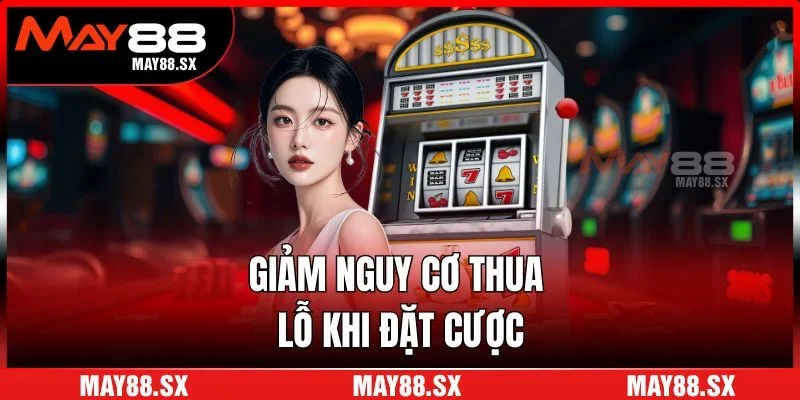 Giảm nguy cơ thua lỗ khi đặt cược