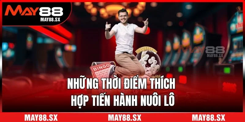 Những thời điểm thích hợp tiến hành nuôi lô