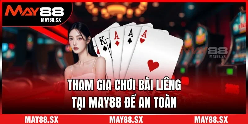 Tham gia chơi bài liêng tại MAY88 để an toàn