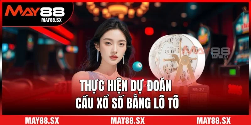Thực hiện dự đoán cầu xổ số bằng lô tô