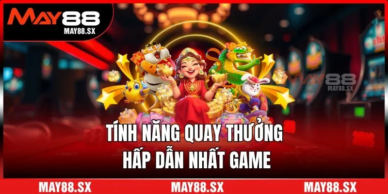Tính năng quay thưởng hấp dẫn nhất game